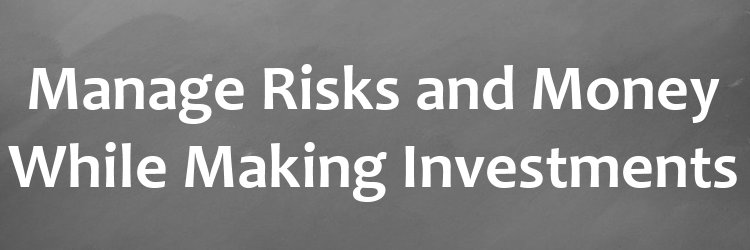 How to Manage Your Risk and Money when Making Investments